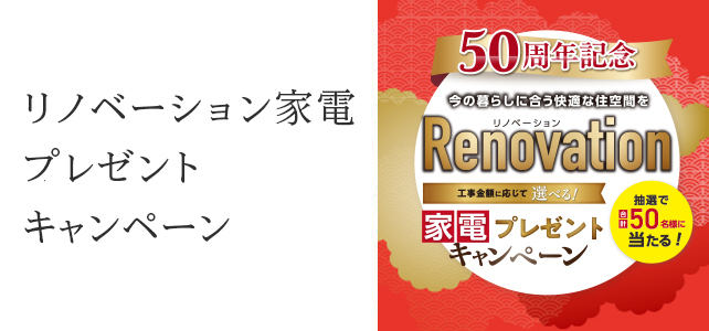 50周年記念 選べる!家電プレゼントリフォームキャンペーンのお知らせ《2025年1月4日～2月2日》